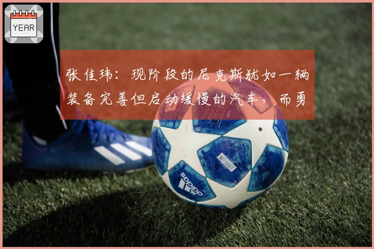 张佳玮：现阶段的尼克斯犹如一辆装备完善但启动缓慢的汽车，而勇士则显得虽败犹荣