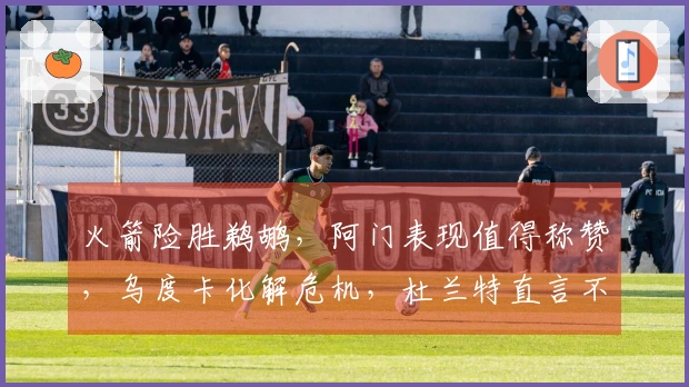 火箭险胜鹈鹕，阿门表现值得称赞，乌度卡化解危机，杜兰特直言不讳